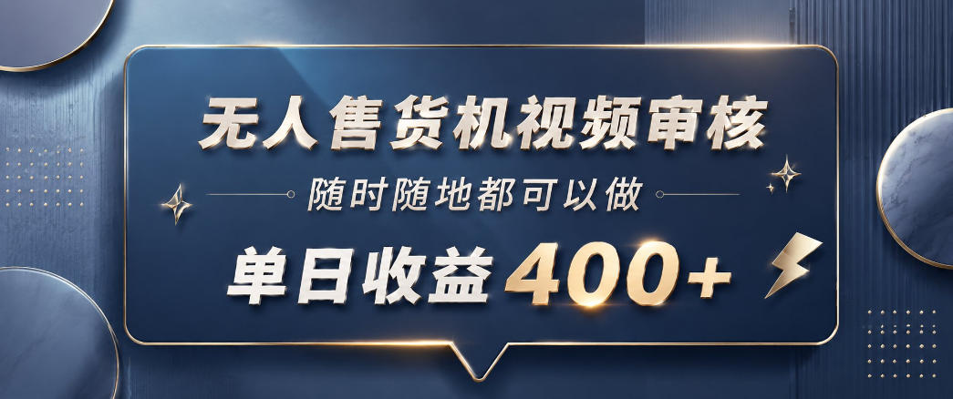 无人售货机视频审核，一部手机随时随地都可以做，10秒一单，单日收益400+【揭秘】-21资源库