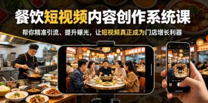 餐饮短视频内容创作系统课，帮你精准引流、提升曝光，让短视频真正成为门店增长利器-21资源库