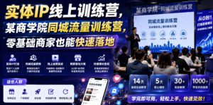 实体IP线上训练营，某商学院同城流量训练营，零基础商家也能快速落地-21资源库