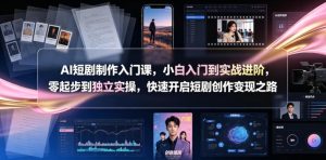 AI短剧制作入门课,小白入门到实战进阶,零起步到独立实操,快速开启短剧创作变现之路-21资源库
