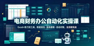 电商财务办公自动化实操课，Excel+影刀双工具，数据清洗・报表建模・自动对账，全流程实战-21资源库