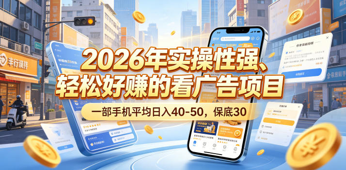 2026年实操性强、轻松好賺的看广告项目，一部手机平均日入40-50，保底30米【揭秘】-21资源库