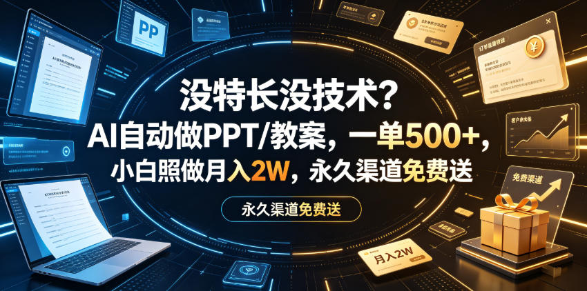 没特长没技术？AI自动做PPT/教案，一单500+，小白照做月入2W，永久渠道免费送【揭秘】-21资源库