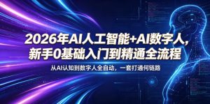 2026年AI人工智能+AI数字人,新手0基础入门到精通全流程,从AI认知到数字人全自动,一套打通全链路-21资源库