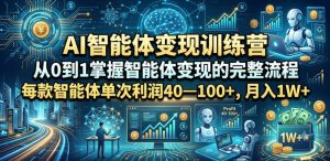 AI智能体变现训练营，从0到1掌握智能体变现的完整流程，每款智能体单次利润40—100+，月入1W+-21资源库