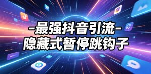 最强抖音引流-隐藏式暂停跳钩子，效果自测-21资源库