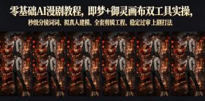 零基础AI漫剧教程，即梦+御灵画布双工具实操，秒级分镜提示词、拟真人建模、全套剪辑工程、稳定过审上剧打法-21资源库