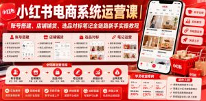 小红书电商系统运营课｜账号搭建、店铺铺货、选品对标笔记全链路新手实操教程-21资源库