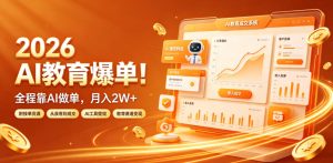 2026 AI教育爆单！全程靠AI做单，月入2W+，附接单资源【揭秘】-21资源库