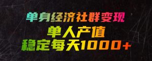 单身经济社群变现玩法，单人产值稳定每天1000+，门槛低好上手，稳定可持续【揭秘】-21资源库