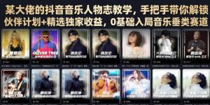 某大佬的抖音音乐人物志教学，手把手带你解锁伙伴计划+精选独家收益，0基础入局音乐垂类赛道-21资源库