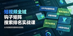 短视频全域钩子矩阵搜索排名实战课｜6大平台矩阵布局、关键词堆量抢占搜索流量、钩子私域导流、AI批量内容生成-21资源库