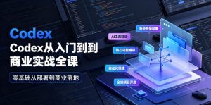 Codex从入门到商业实战全课|账号充值部署、AI工具联动、核心功能精讲、自动化搭建、全站项目开发零基础教程-21资源库