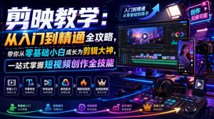 剪映教学:从入门到精通全攻略,带你从零基础小白成长为剪辑大神,一站式掌握短视频创作全技能-21资源库