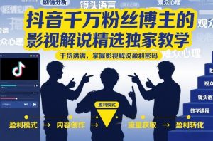 抖音千万粉丝博主的影视解说精选独家教学，干货满满，掌握影视解说盈利密码（更新）-21资源库