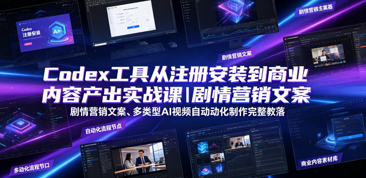 Codex工具从注册安装到商业内容产出实战课｜剧情营销文案、多类型AI视频自动化制作完整落地教程-21资源库
