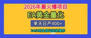 单机日入400+，EA黄金量化，24小时不间断全自动挂G，2026最热项目【揭秘】-21资源库