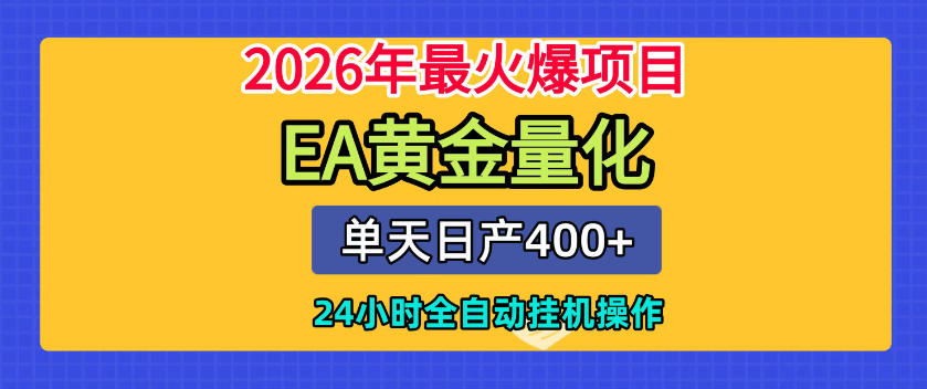 单机日入400+，EA黄金量化，24小时不间断全自动挂G，2026最热项目【揭秘】-21资源库