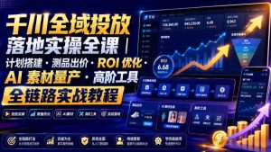 千川全域投放落地实操全课|计划搭建・测品出价・ROI优化・AI素材量产・高阶工具全链路实战教程-21资源库