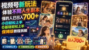 视频号新玩法体验不同人生副本,懂的人已日入700+,小白轻松上手,0基础轻松上手,保姆级教程拆解-21资源库