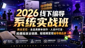 2026线下编导系统实战班｜商业定位・全品类脚本创作・人设IP打造・拍摄投放全链路，短视频变现编导精品课-21资源库