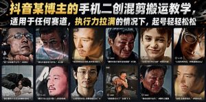 抖音某博主的手机二创混剪搬运教学，适用于任何赛道，执行力拉满的情况下，起号轻轻松松-21资源库