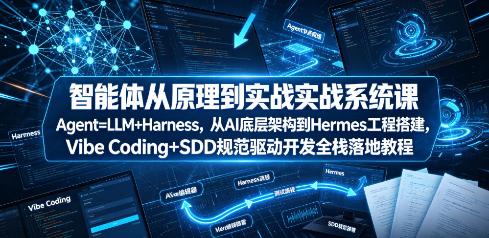 智能体从原理到实战系统课Agent=LLM+Harness，从AI底层架构到Hermes工程搭建，Vibe Coding+SDD规范驱动开发全栈落地教程-21资源库