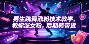 男生跳舞涨粉技术教学，教你涨女粉，后期转带货-21资源库