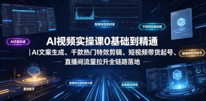 AI视频实操课0基础到精通｜AI文案生成、千款热门特效剪辑、短视频带货起号、直播间流量拉升全链路落地-21资源库