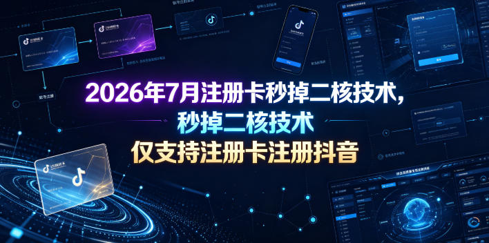2026年7月注册卡秒掉二核技术，仅支持注册卡注册抖音-21资源库