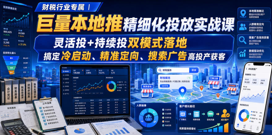 财税行业专属｜巨量本地推精细化投放实战课，灵活投+持续投双模式落地，搞定冷启动、精准定向、搜索广告高投产获客-21资源库