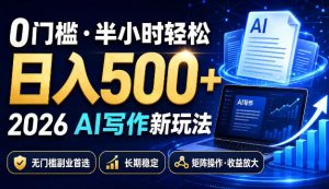 0门槛半小时轻松日入500+，2026AI写作新玩法，无门槛副业首选，长期稳定，矩阵操作收益放大【揭秘】-21资源库