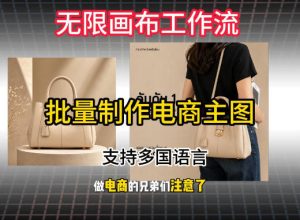 无限画布工作流搭建教程，一键电商主图批量制作，批量下载，支持多国语言-21资源库
