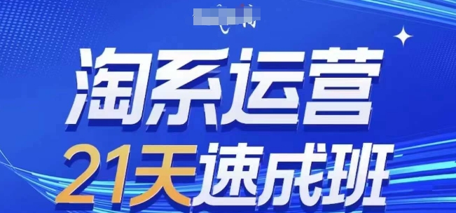 淘系运营21天速成班，0基础轻松搞定淘系运营，不做假把式，快速复制落地(更新26年8月)-21资源库
