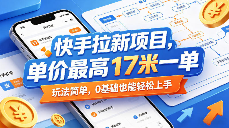 快手拉新项目，单价最高17米一单，玩法简单，0基础也能轻松上手（更新08月07日）-21资源库