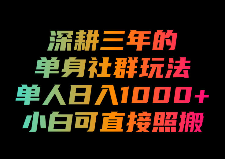 深耕三年的单身社群玩法，单人日入1000+，小白可直接照搬！【揭秘】-21资源库