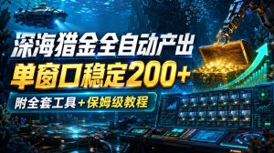 深海猎金全自动产出，单窗口稳定200+，附全套工具+保姆级教程【揭秘】-21资源库