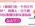 从0-1如何打造一个小红书爆款IP,普通人一台手机,就可以狠赚钱的实操指南-21资源库