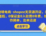 跨境电商·shopee无货源开店，门槛低，0保证金0入驻费0年费，操作简单，出单迅速-21资源库