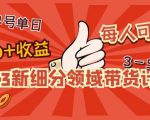 2023新细分领域带货计划:单号单日1000+收益不难,每人可操作3-5个账号-21资源库