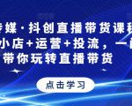 星玥传媒·抖创直播带货课程，达人+小店+运营+投流，一门课带你玩转直播带货-21资源库