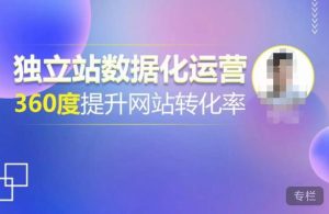 独立站数据化运营，360度提升网站转化率，亿级独立站大卖，带你用数据说话，提升转化率超过4%-21资源库