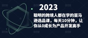 聪明的跨境人都在学的亚马逊选品课,每天10分钟,让你从0成长为产品开发高手-21资源库