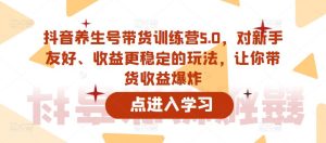 抖音养生号带货训练营5.0，对新手友好、收益更稳定的玩法，让你带货收益爆炸-21资源库