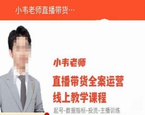 小韦老师直播带货运营线上教学,起号-数据指标-投流-主播训练-21资源库