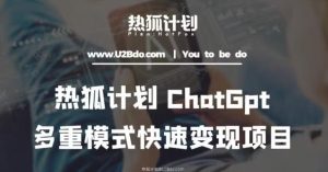 热狐计划:王大陆ChatGpt多重变现实操课,多种模式快速变现-21资源库