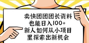 卖快团团团长资料也能日入100+新人如何从小项目里探索出新机会-21资源库