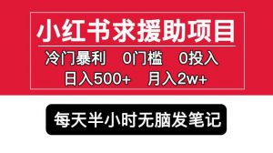 小红书求援助项目,冷门但暴利0门槛无脑发笔记日入500+月入2w可多号操作-21资源库