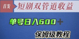 单号日入600+最新短剧双管道收益【详细教程】【揭秘】-21资源库
