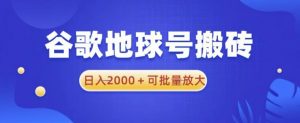 谷歌地球号搬砖项目,日入2000+可批量放大【揭秘】-21资源库